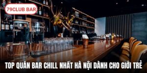 Tổng Hợp Top Quán Bar Chill Nhất Hà Nội Dành Cho Giới Trẻ